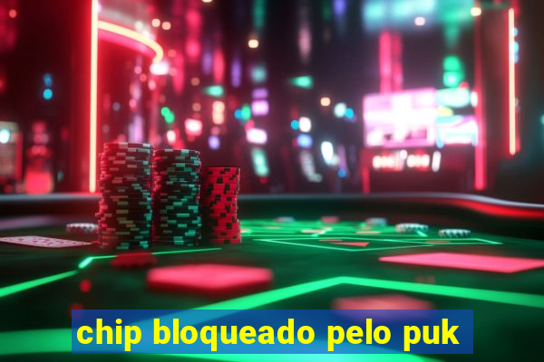 chip bloqueado pelo puk